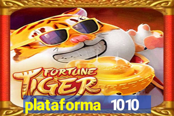 plataforma 1010 jogo do tigre